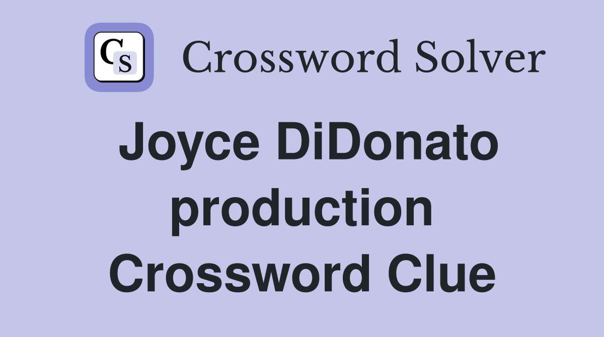 Joyce DiDonato production Crossword Clue