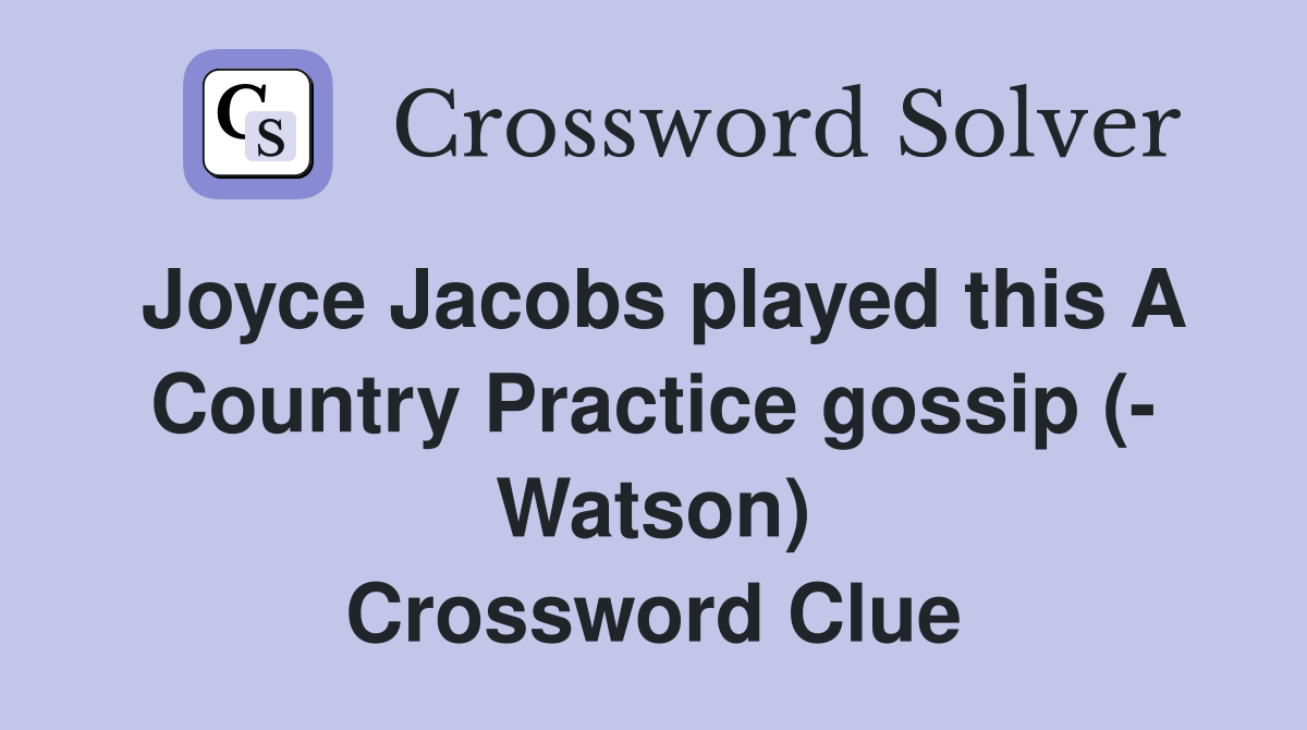 Joyce Jacobs played this A Country Practice gossip (- Watson) Crossword Clue