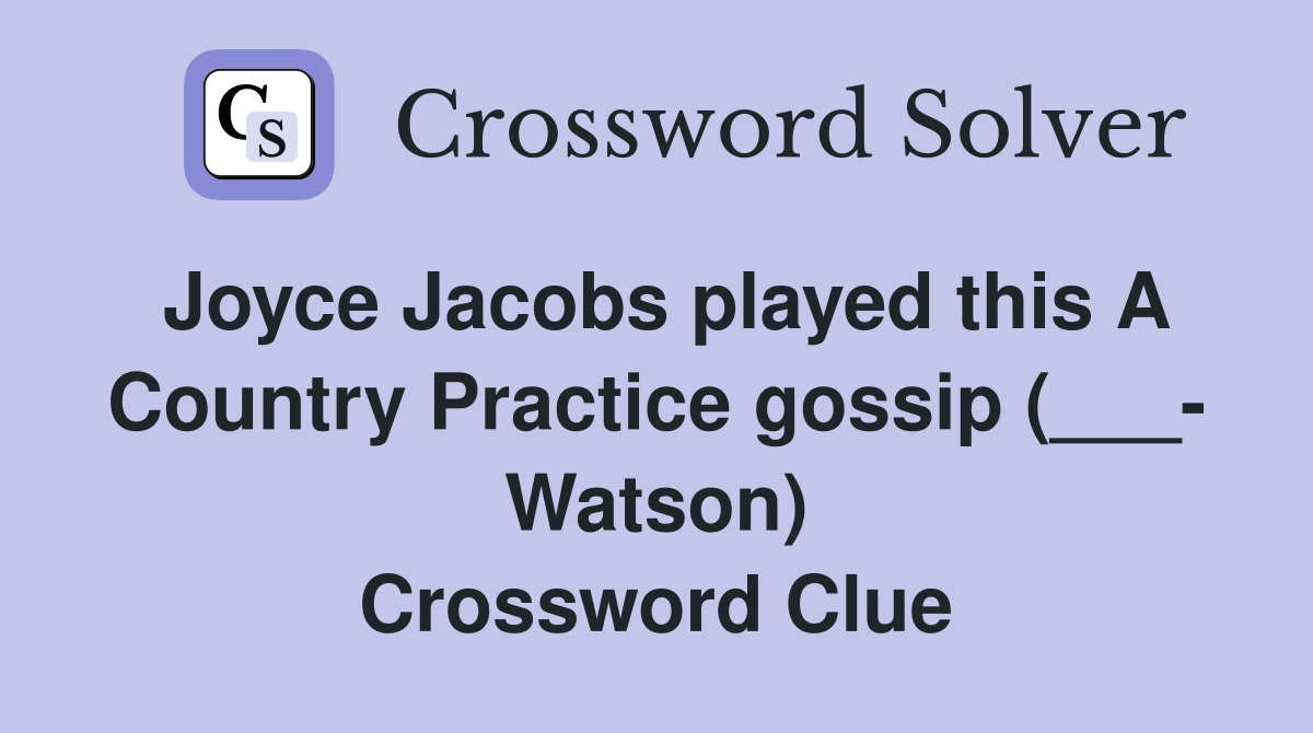 Joyce Jacobs played this A Country Practice gossip (___- Watson) Crossword Clue