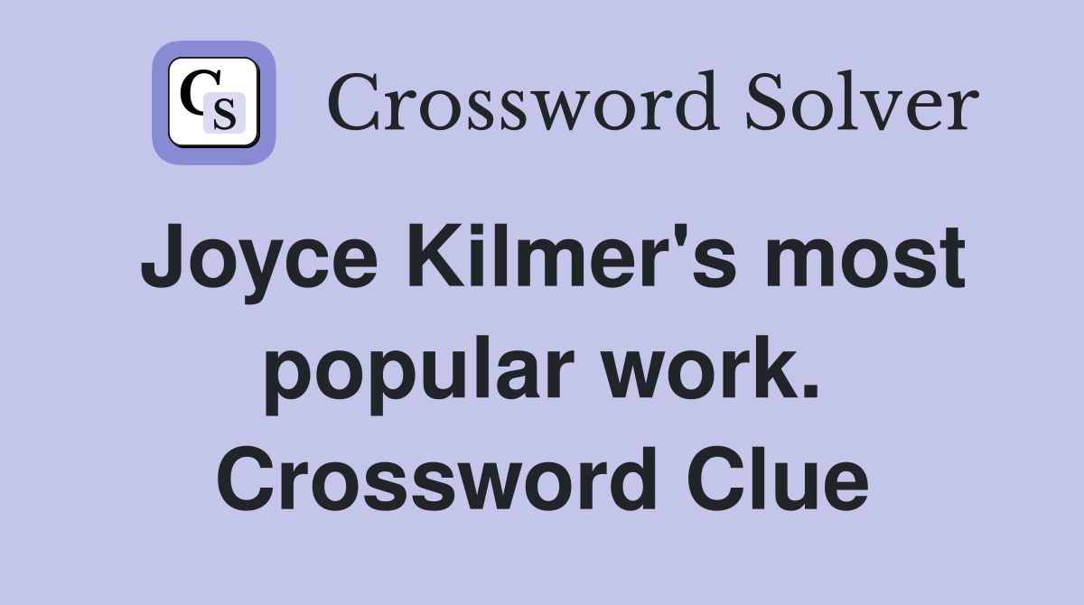 Joyce Kilmer's most popular work. Crossword Clue