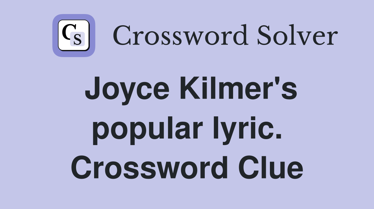 Joyce Kilmer's popular lyric. Crossword Clue