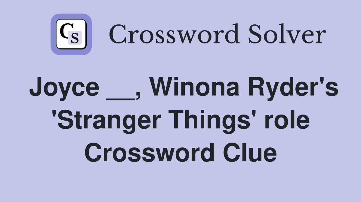 Joyce __, Winona Ryder's 'Stranger Things' role Crossword Clue