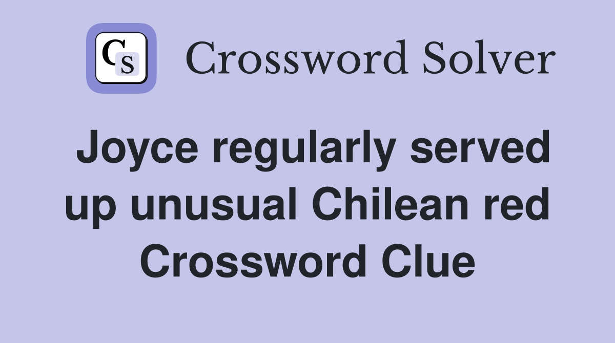 Joyce regularly served up unusual Chilean red Crossword Clue