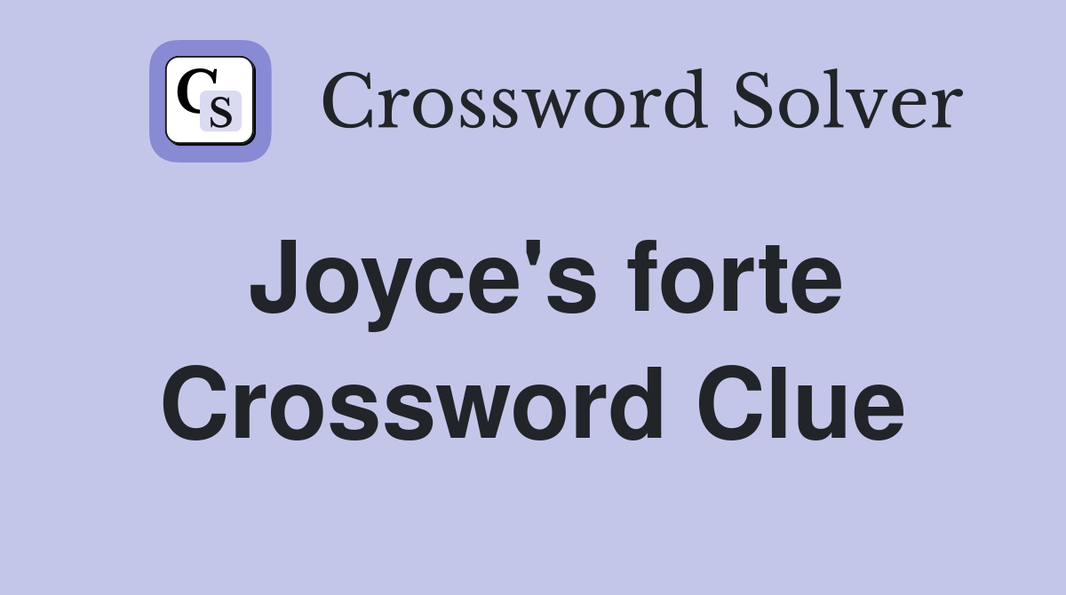 Joyce's forte Crossword Clue