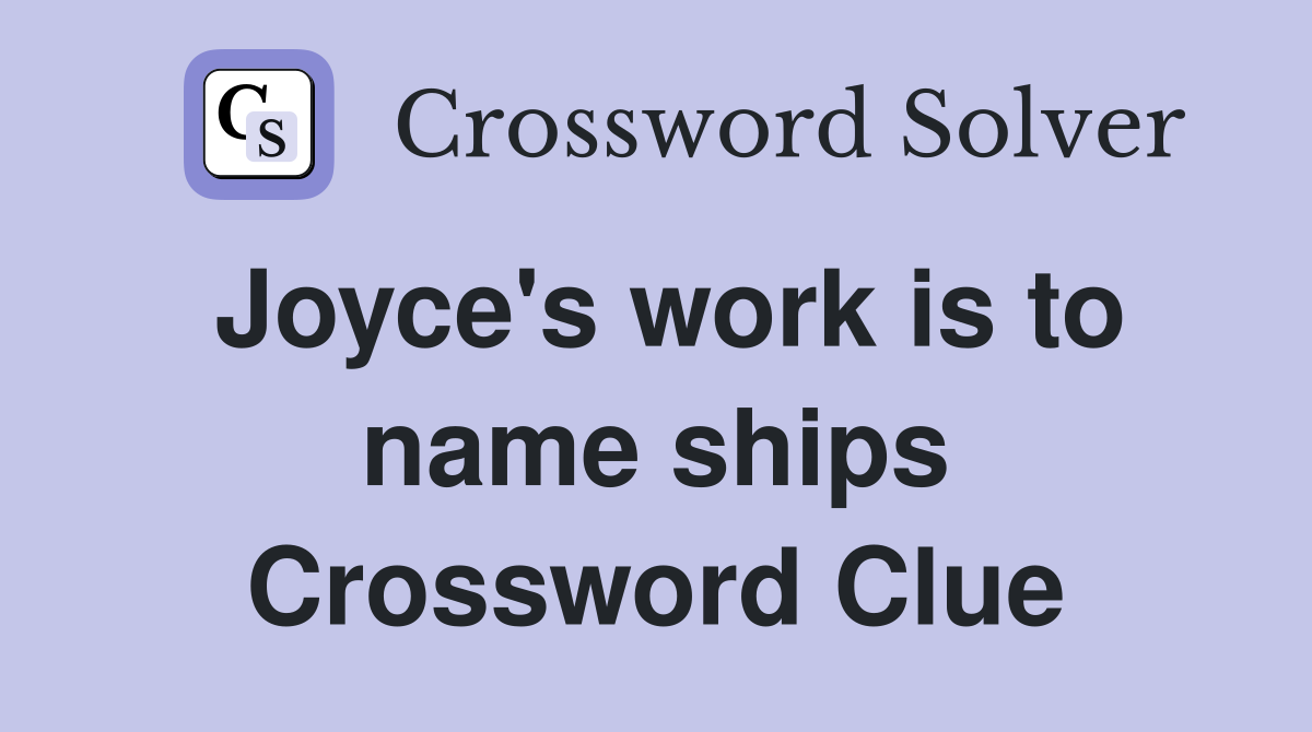 Joyce's work is to name ships Crossword Clue