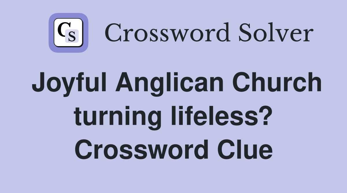 Joyful Anglican Church turning lifeless? Crossword Clue
