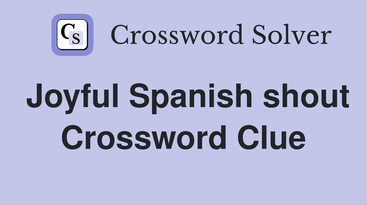 Joyful Spanish shout Crossword Clue