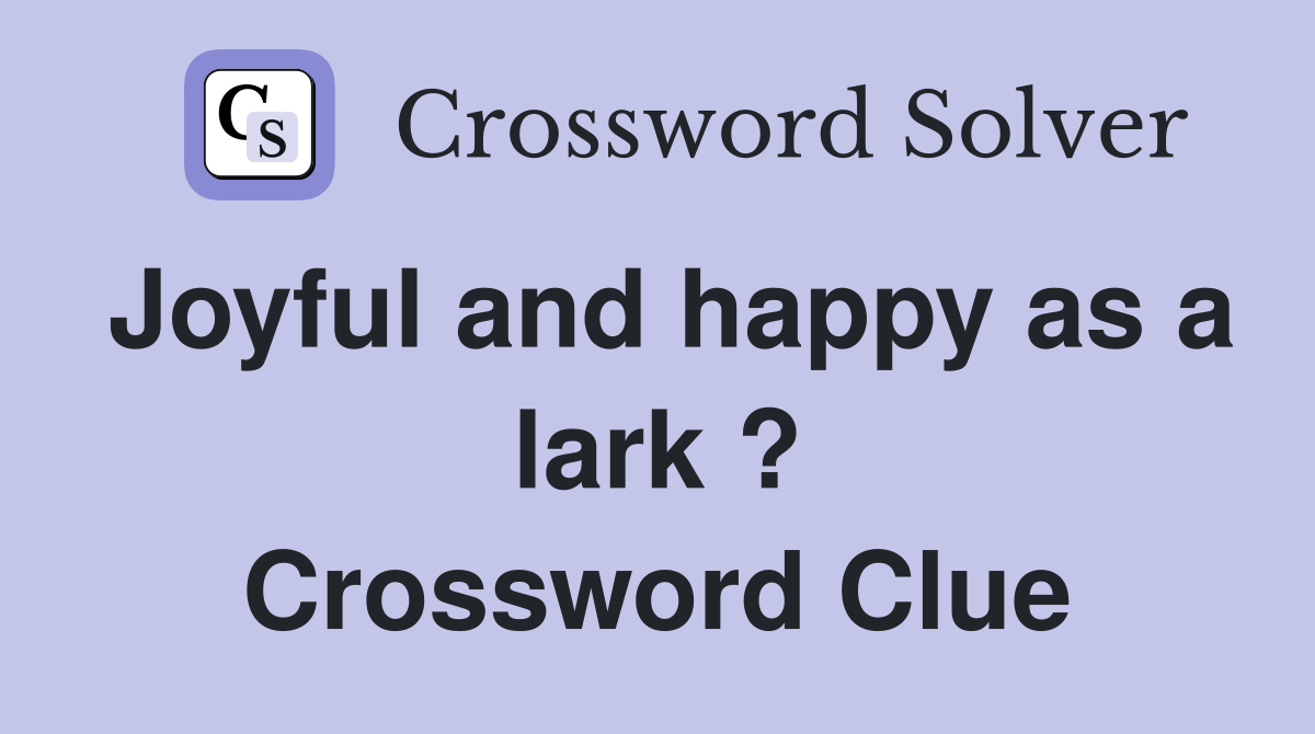 Joyful and happy as a lark ? Crossword Clue