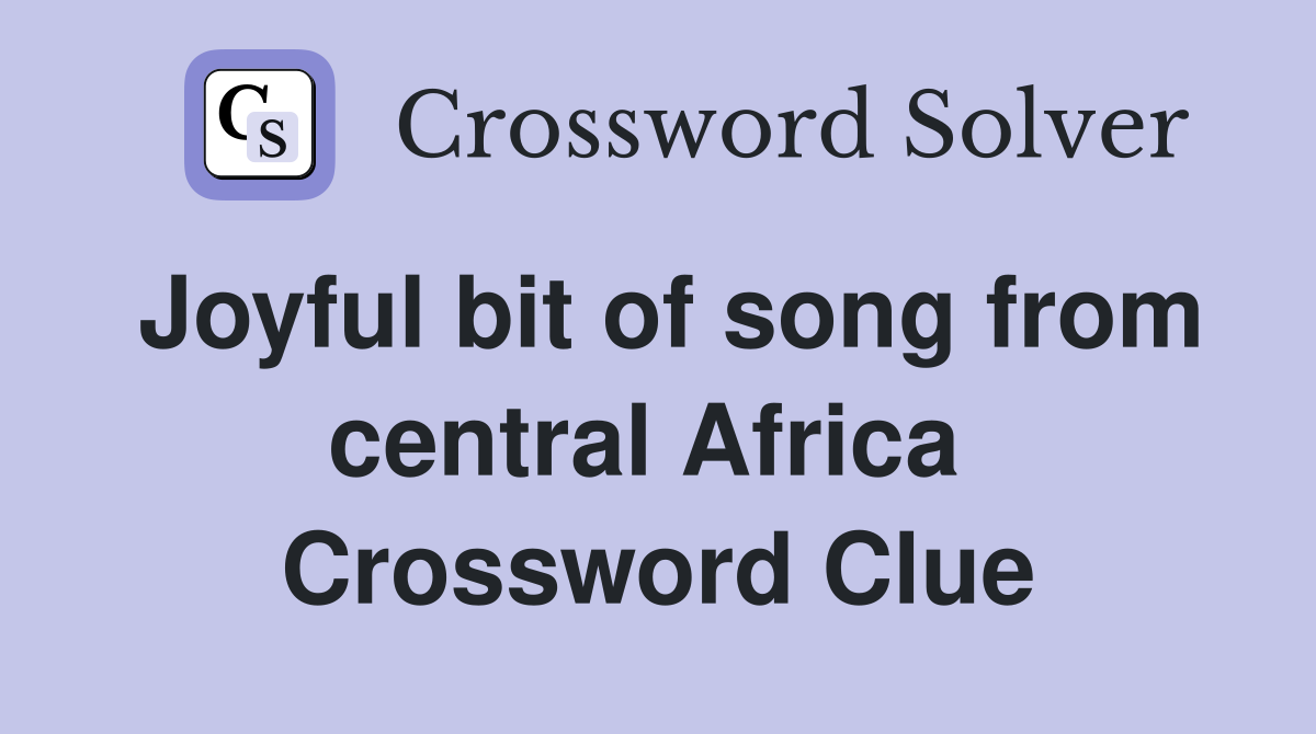 Joyful bit of song from central Africa  Crossword Clue