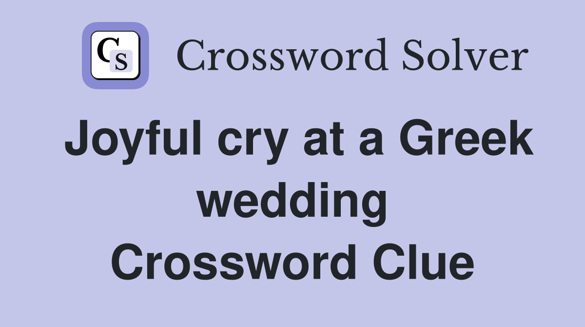Joyful cry at a Greek wedding Crossword Clue