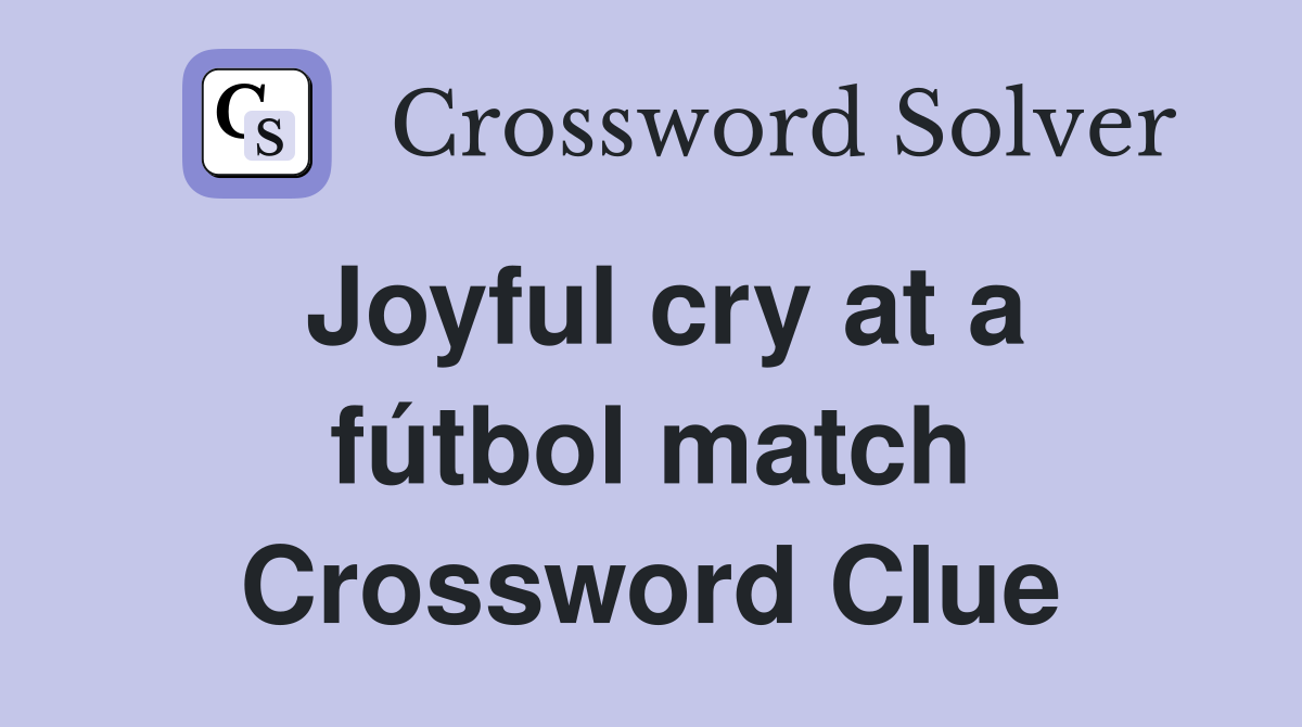 Joyful cry at a fútbol match Crossword Clue