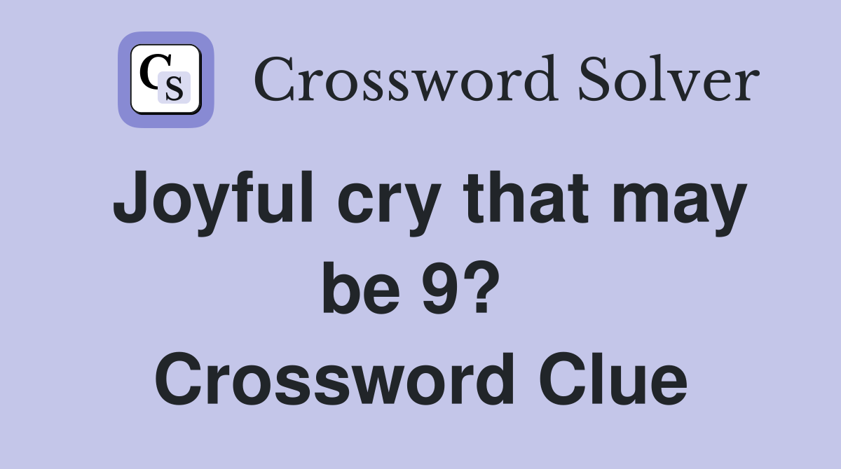 Joyful cry that may be 9?  Crossword Clue