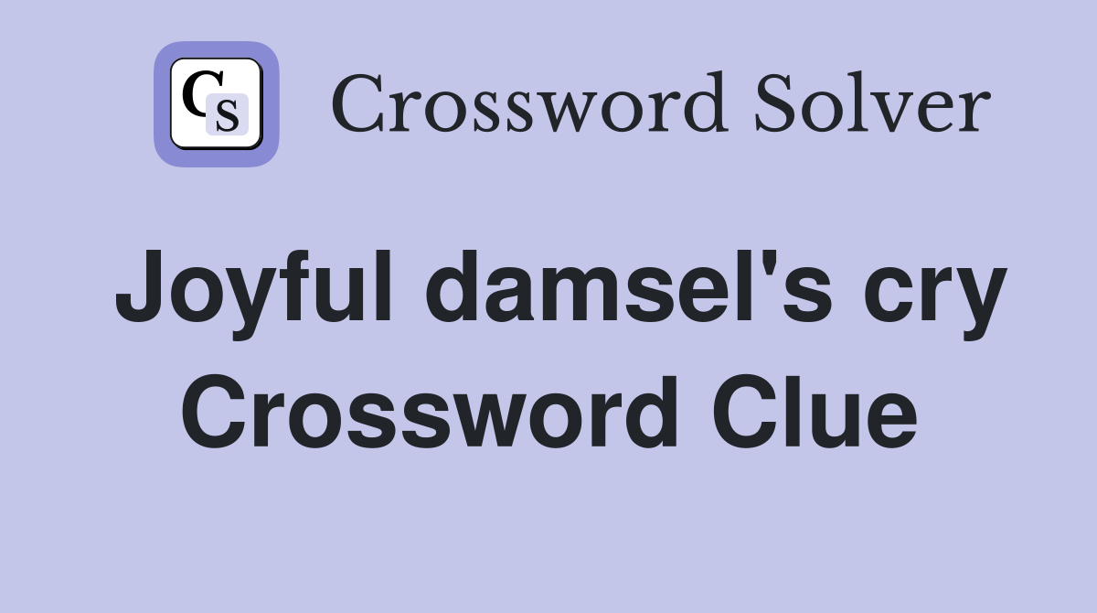 Joyful damsel's cry Crossword Clue