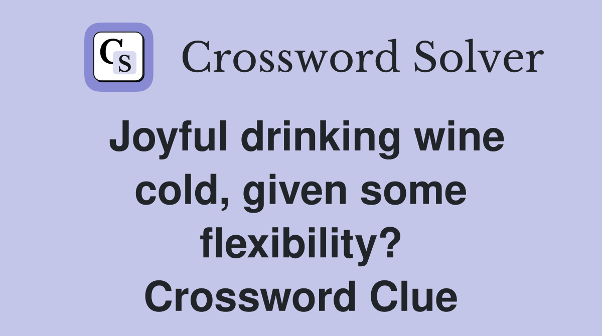 Joyful drinking wine cold, given some flexibility? Crossword Clue