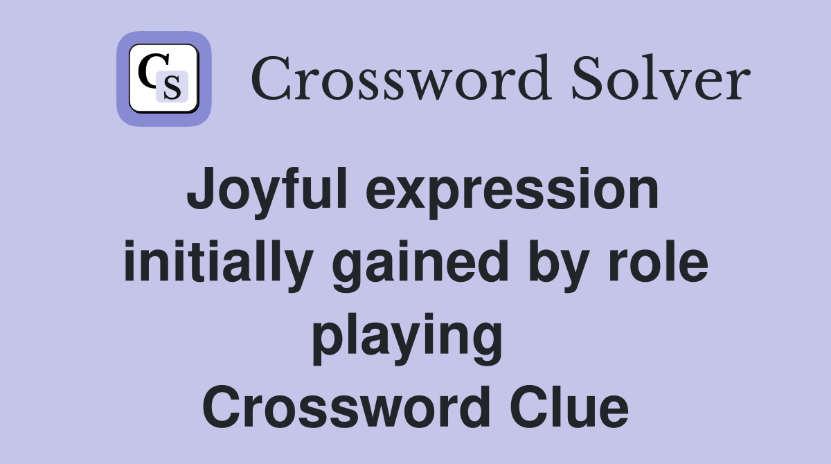 Joyful expression initially gained by role playing  Crossword Clue