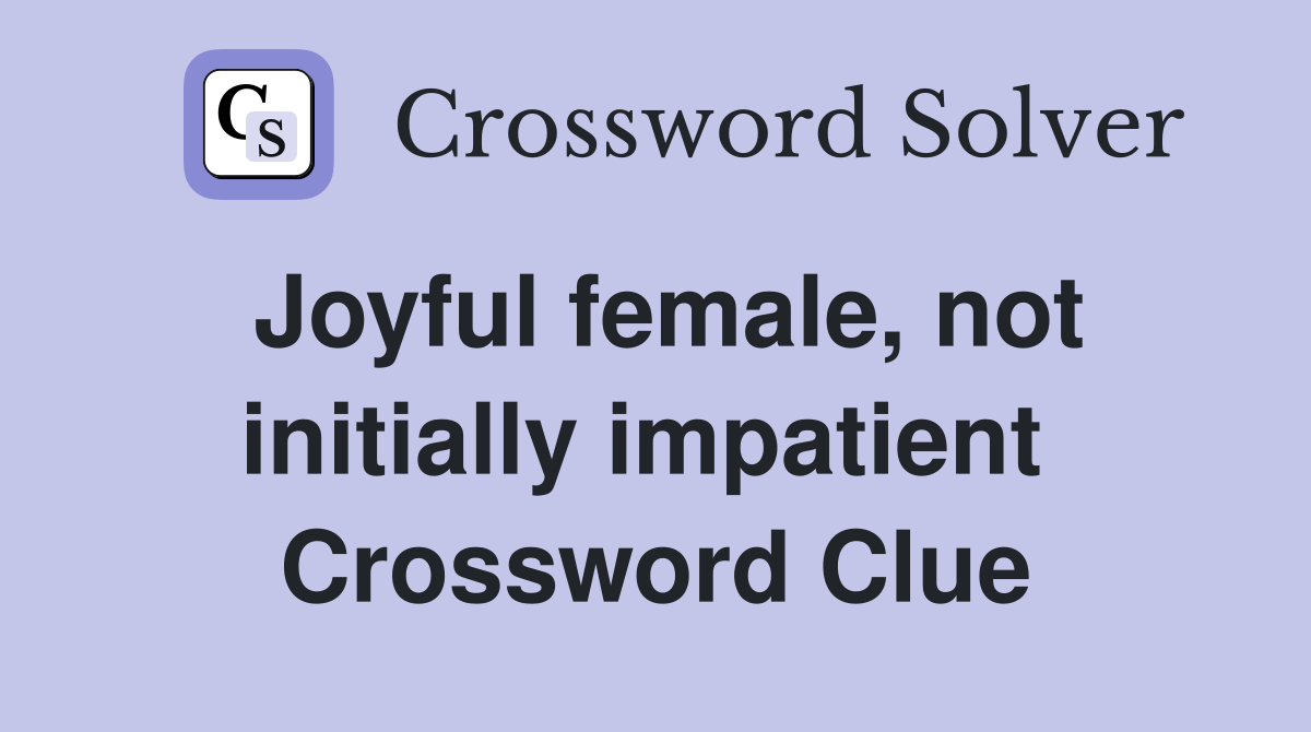 Joyful female, not initially impatient  Crossword Clue
