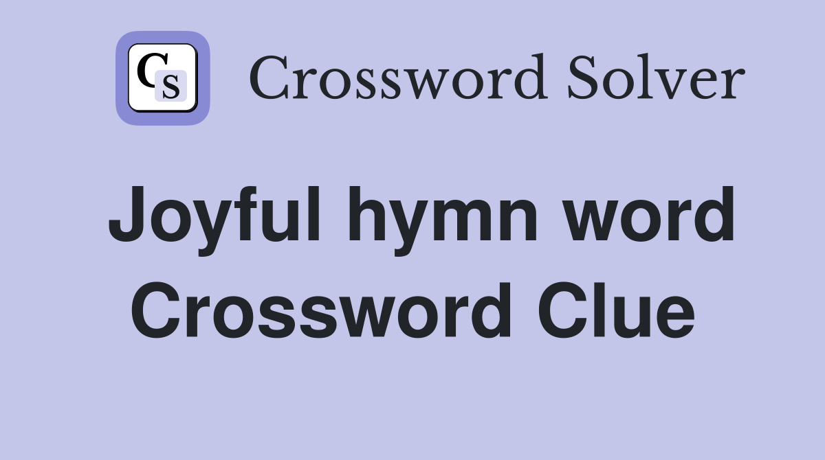 Joyful hymn word Crossword Clue