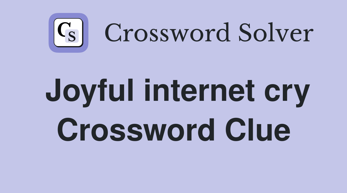 Joyful internet cry Crossword Clue