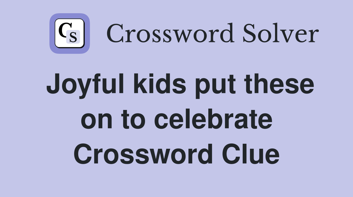 Joyful kids put these on to celebrate Crossword Clue