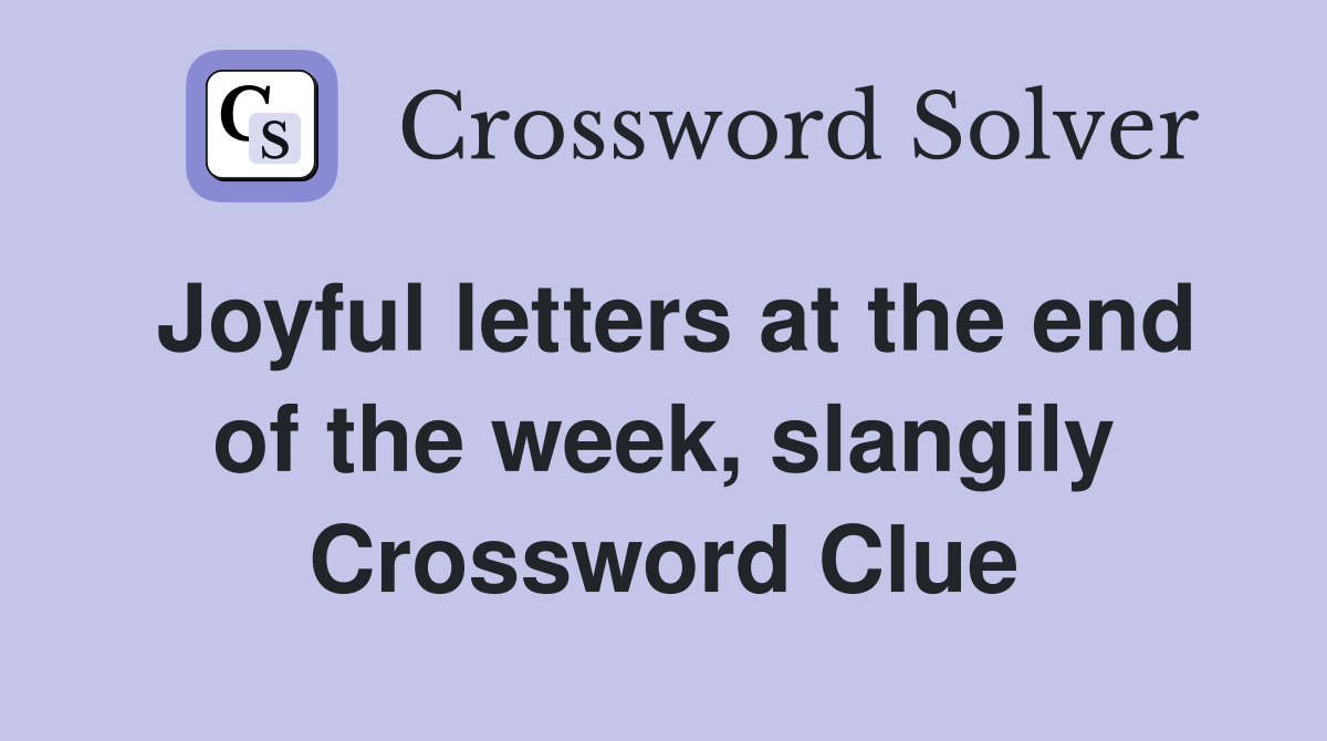Joyful letters at the end of the week, slangily Crossword Clue