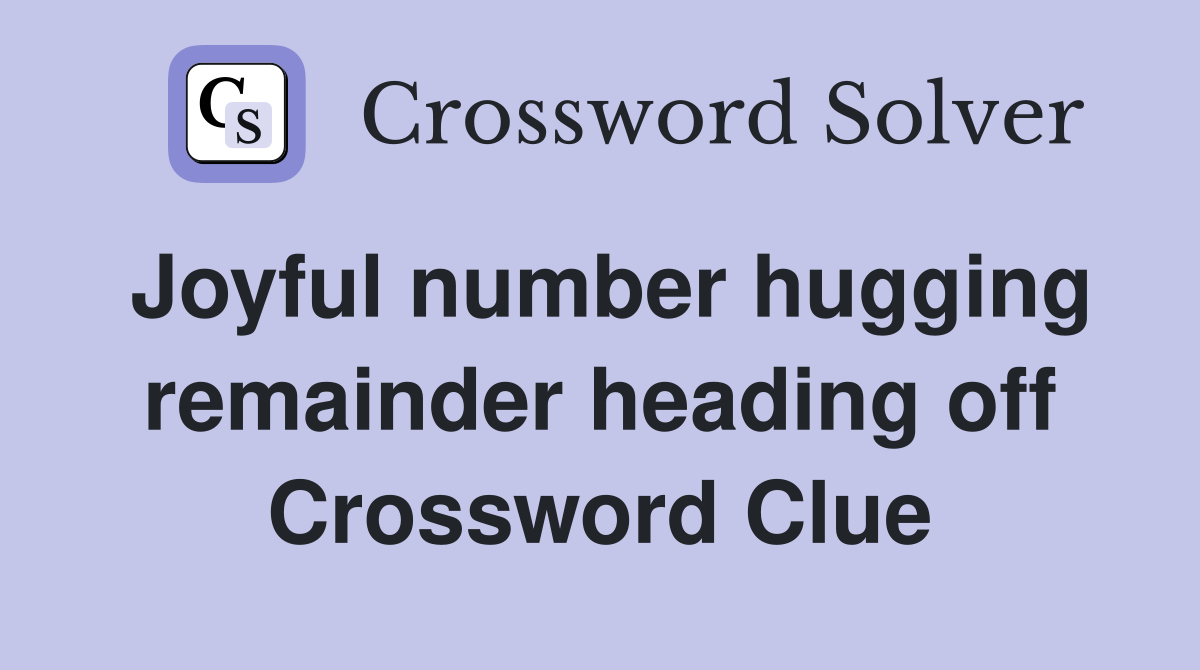 Joyful number hugging remainder heading off Crossword Clue