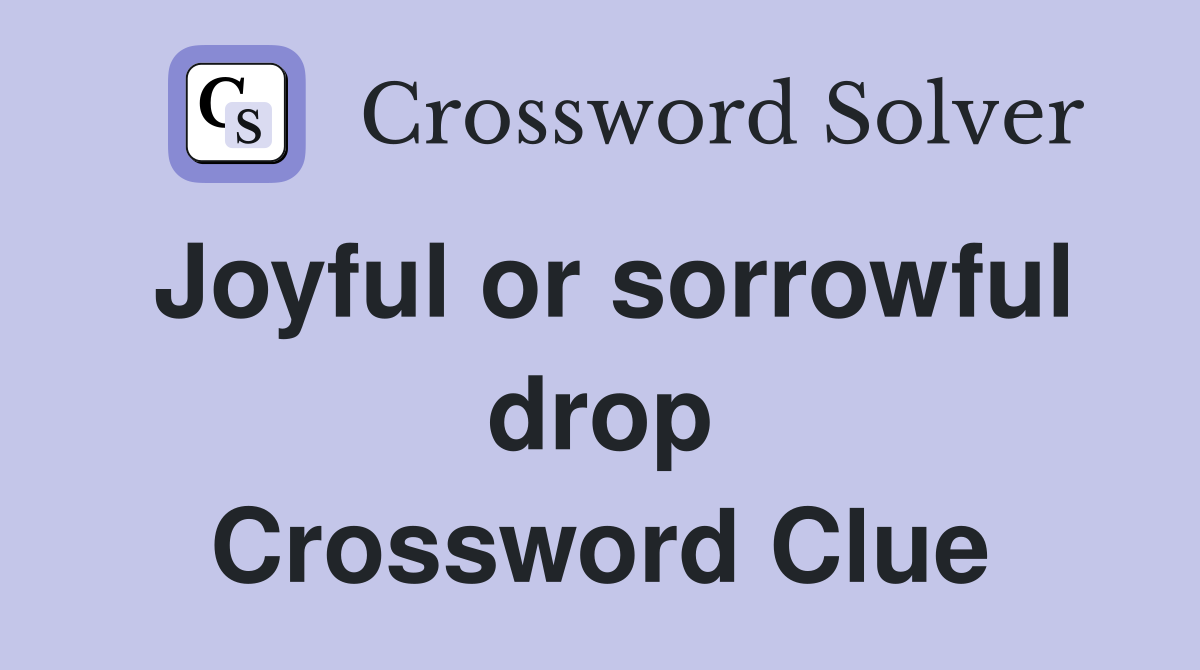 Joyful or sorrowful drop Crossword Clue