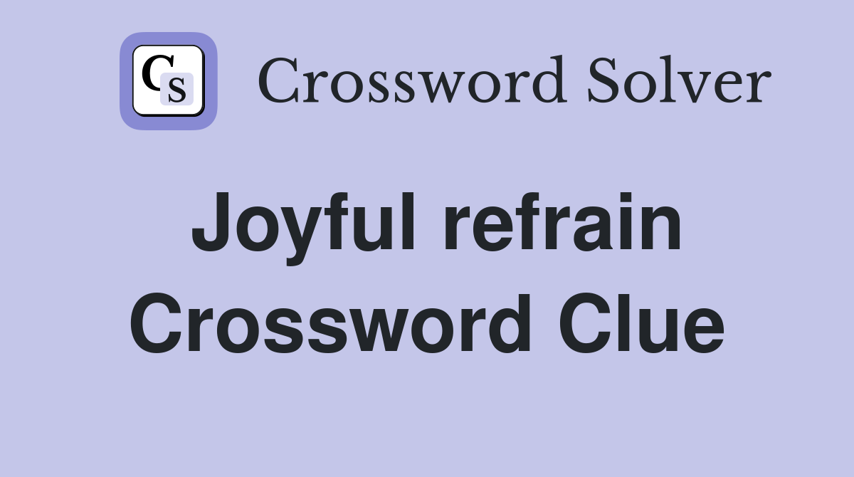 Joyful refrain Crossword Clue