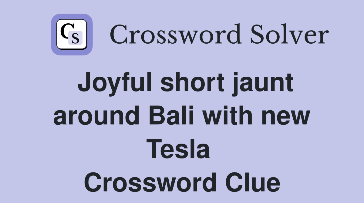 Joyful short jaunt around Bali with new Tesla  Crossword Clue