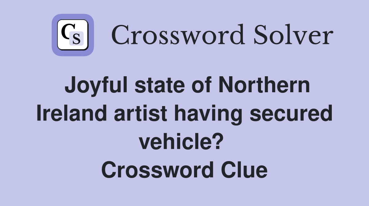 Joyful state of Northern Ireland artist having secured vehicle?  Crossword Clue