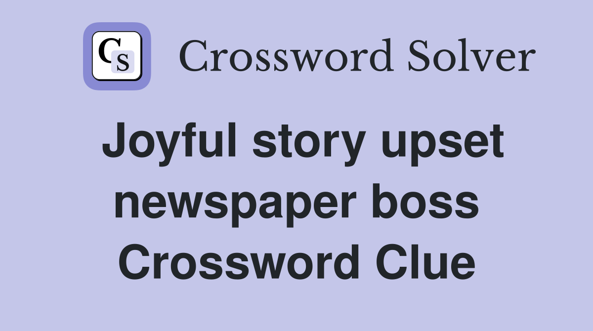 Joyful story upset newspaper boss Crossword Clue