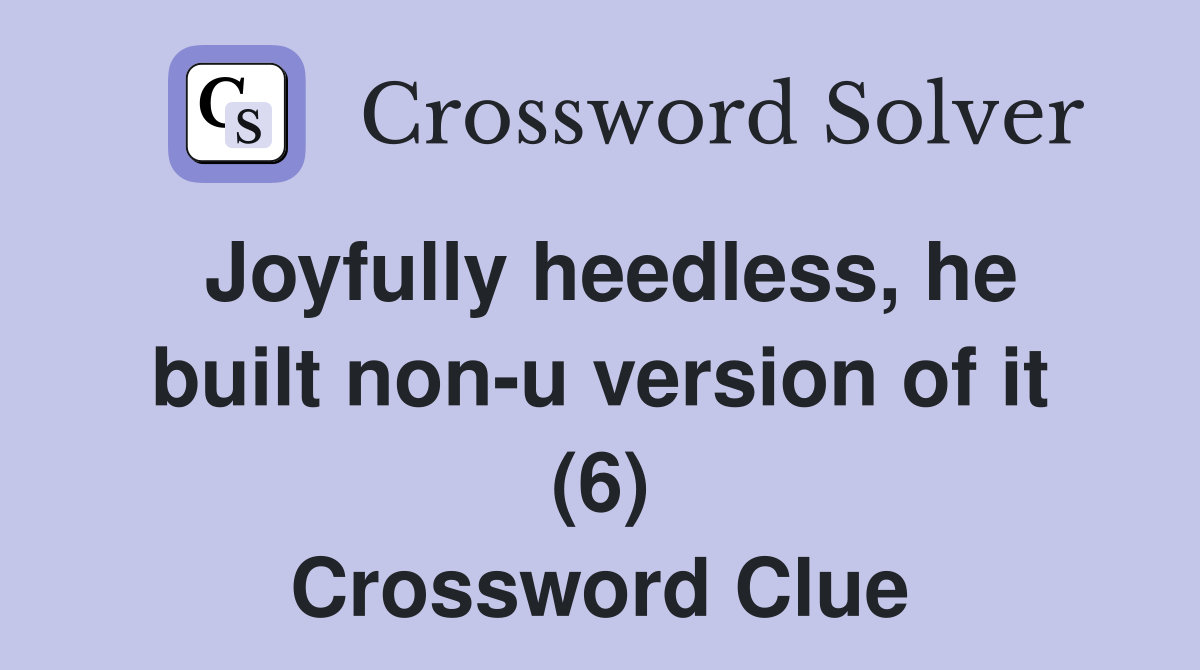Joyfully heedless, he built non-u version of it (6) Crossword Clue