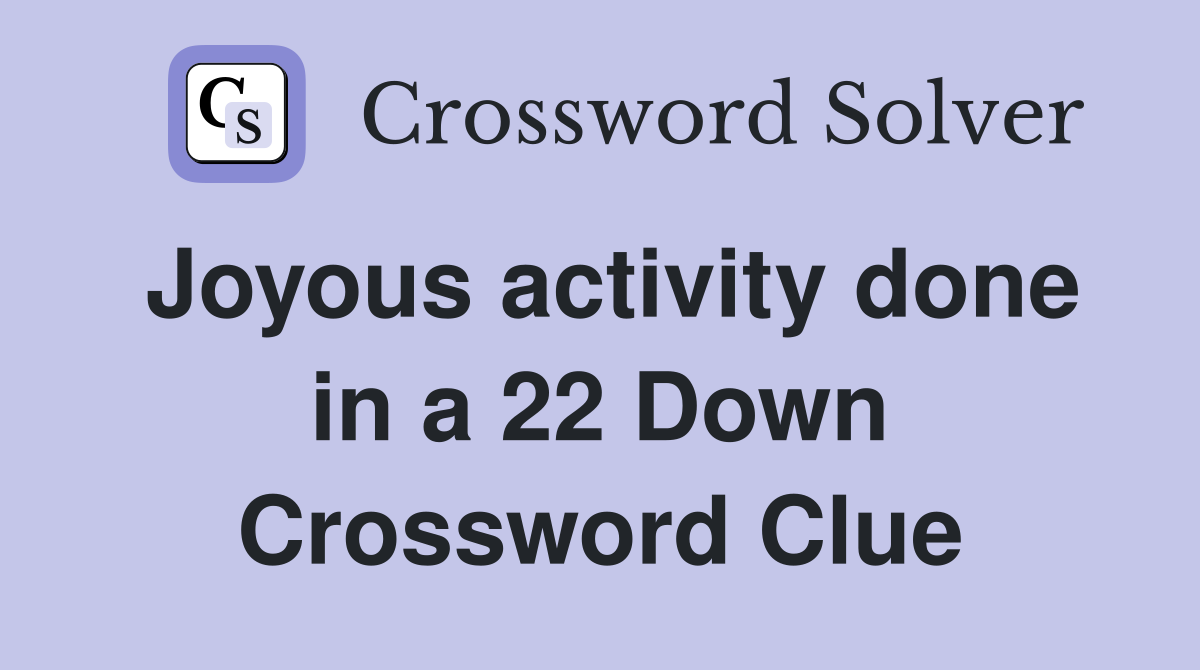 Joyous activity done in a 22 Down Crossword Clue