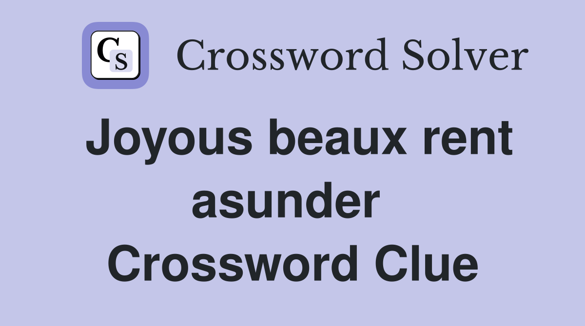 Joyous beaux rent asunder  Crossword Clue