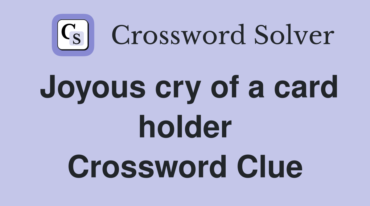 Joyous cry of a card holder Crossword Clue