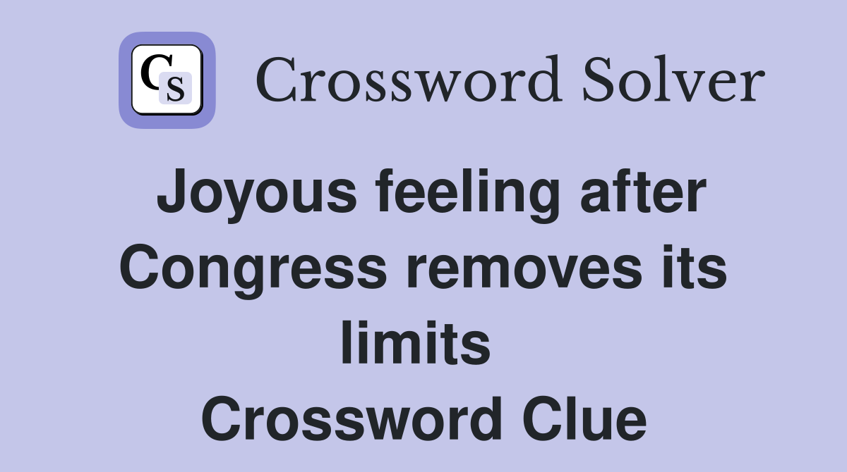 Joyous feeling after Congress removes its limits  Crossword Clue