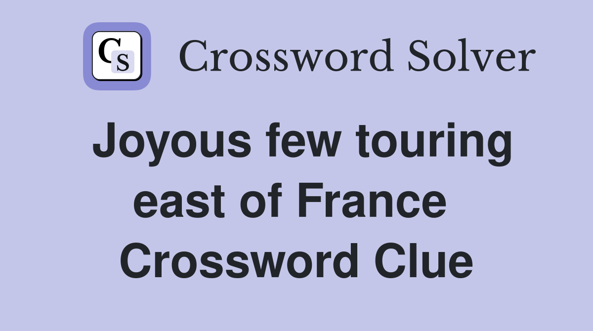 Joyous few touring east of France  Crossword Clue