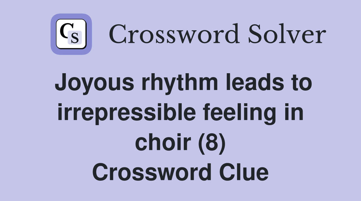 Joyous rhythm leads to irrepressible feeling in choir (8) Crossword Clue