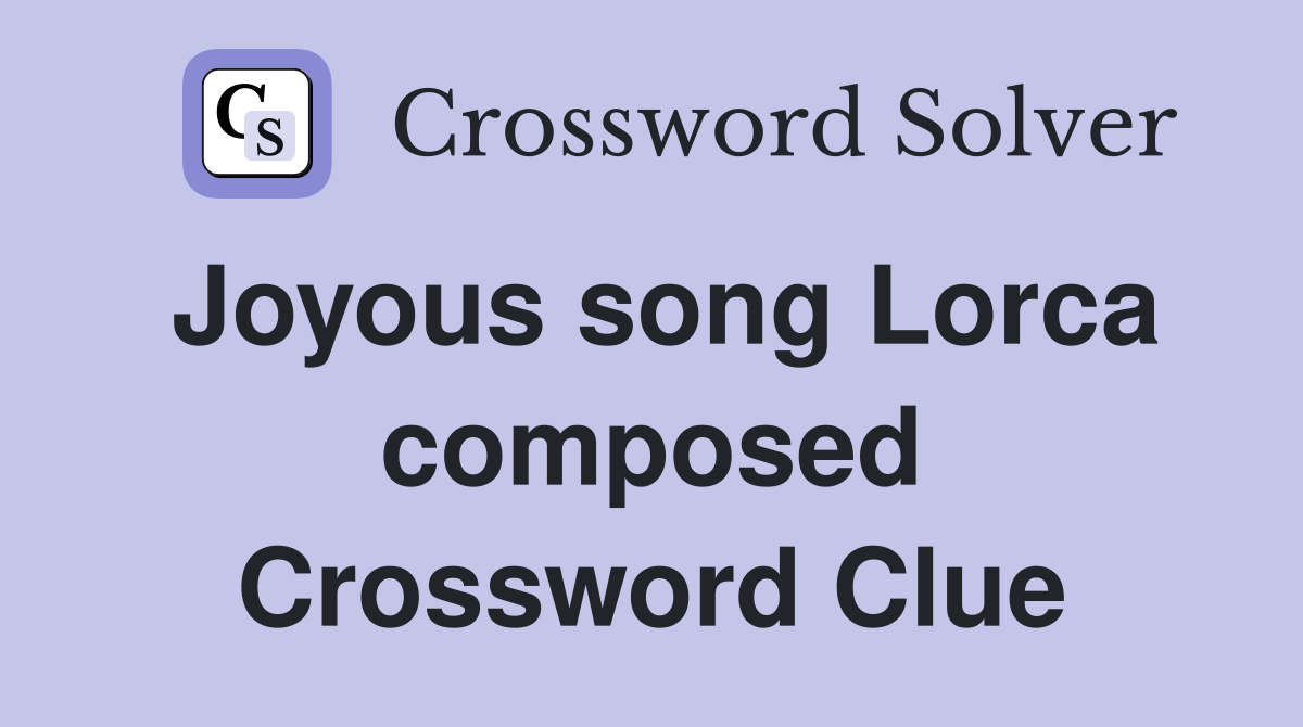 Joyous song Lorca composed Crossword Clue