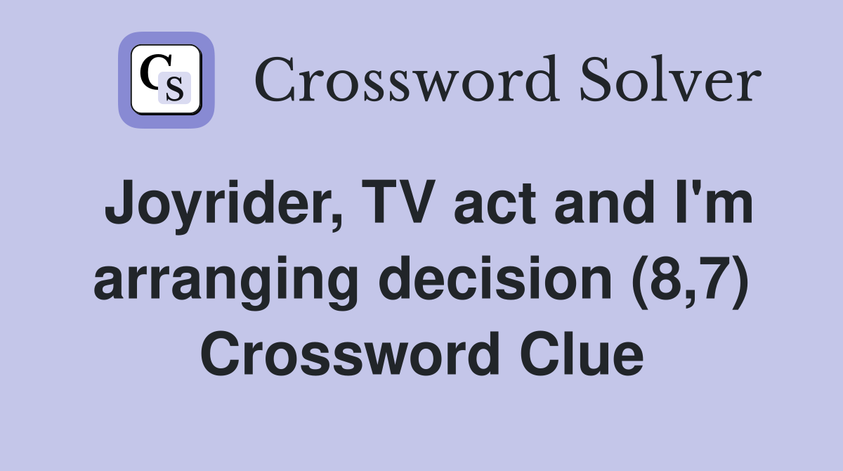Joyrider, TV act and I'm arranging decision (8,7) Crossword Clue