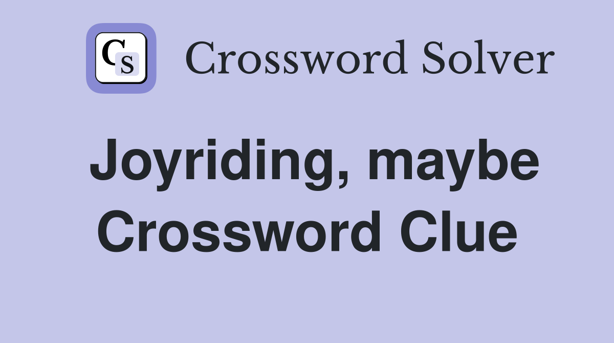Joyriding, maybe Crossword Clue