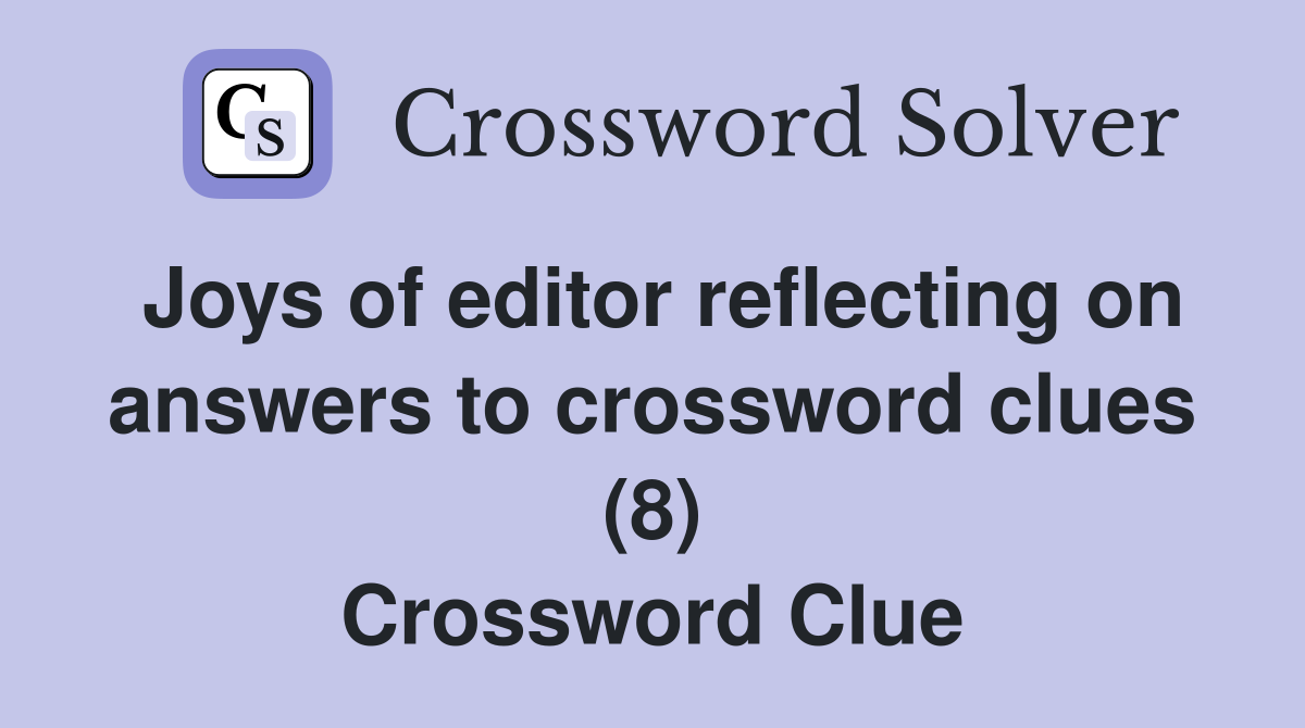 Joys of editor reflecting on answers to crossword clues (8) Crossword Clue