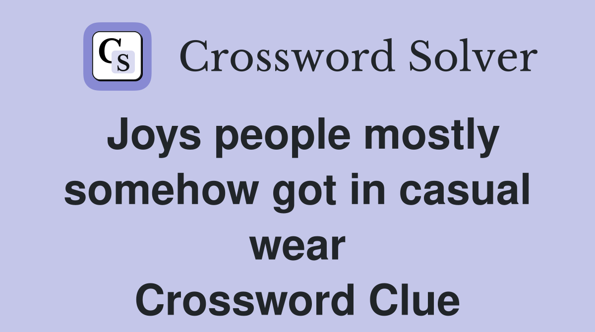 Joys people mostly somehow got in casual wear Crossword Clue