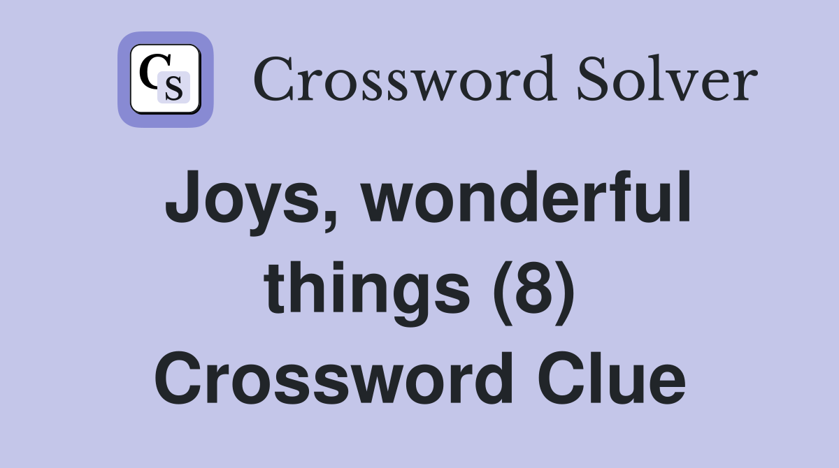 Joys, wonderful things (8) Crossword Clue