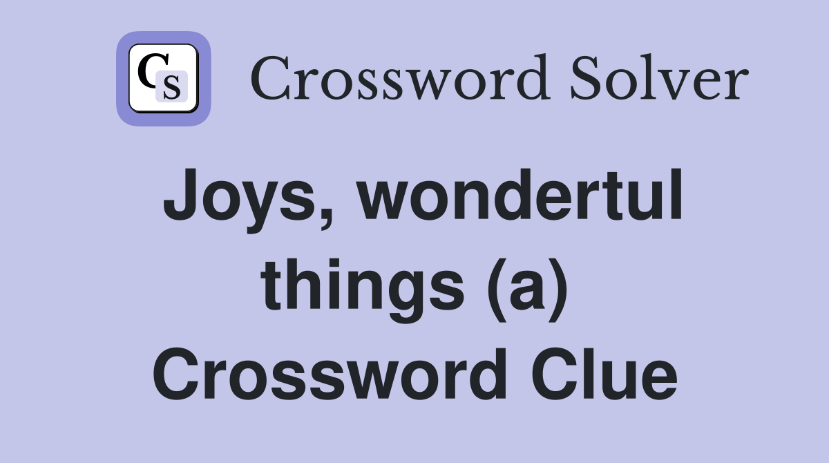 Joys, wondertul things (a) Crossword Clue