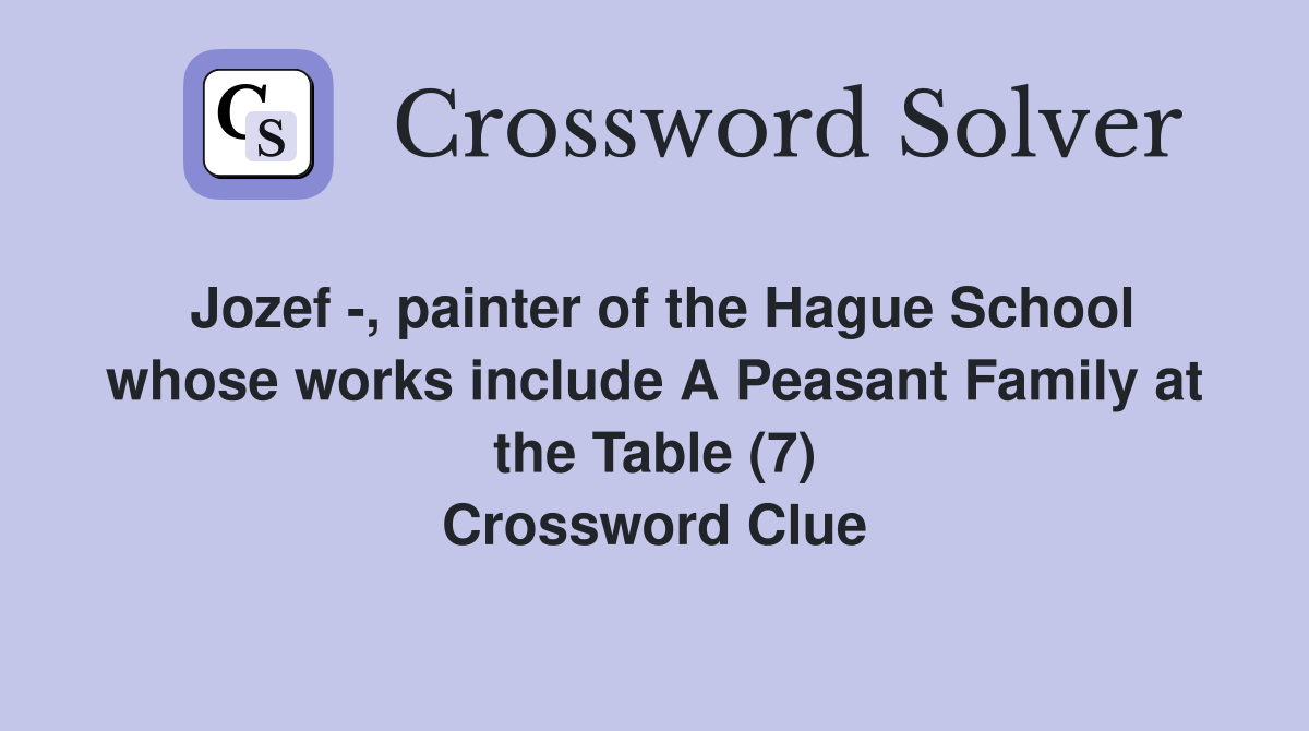Jozef -, painter of the Hague School whose works include A Peasant Family at the Table (7) Crossword Clue