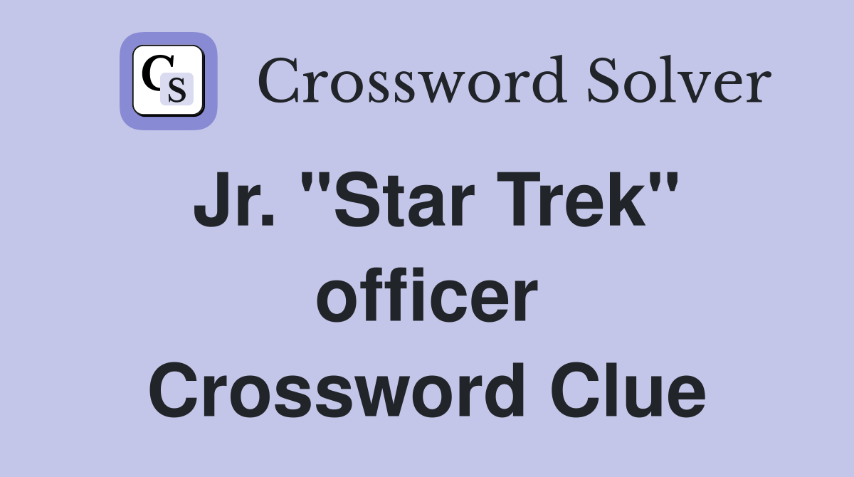 Jr. "Star Trek" officer Crossword Clue