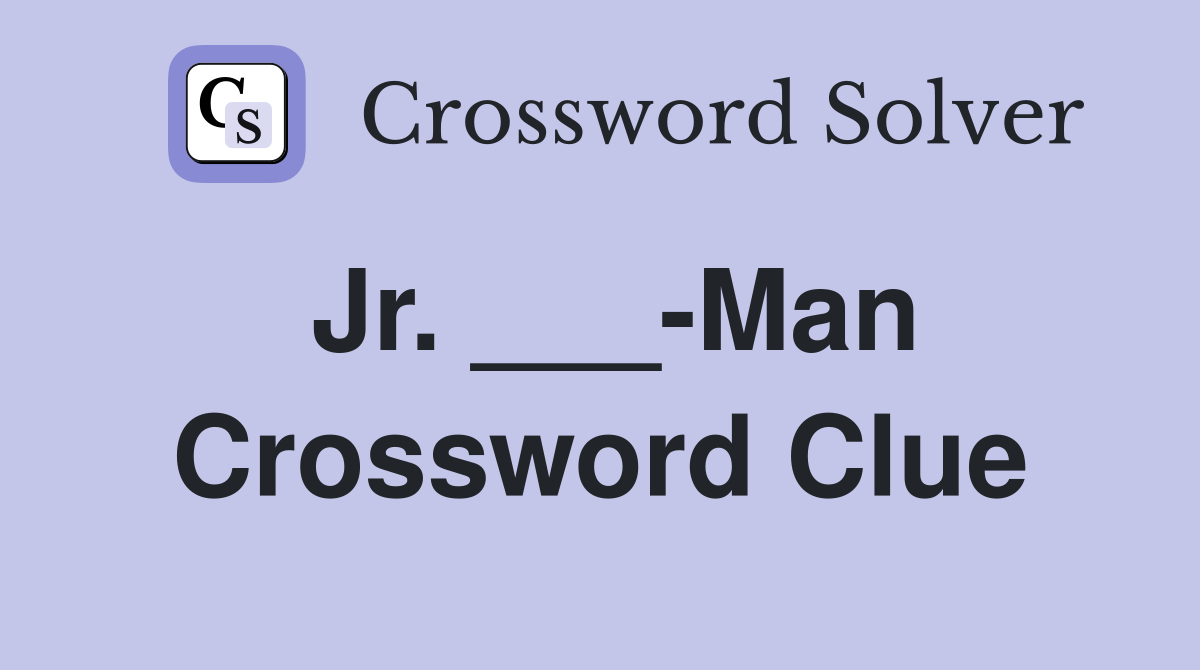 Jr. ___-Man Crossword Clue
