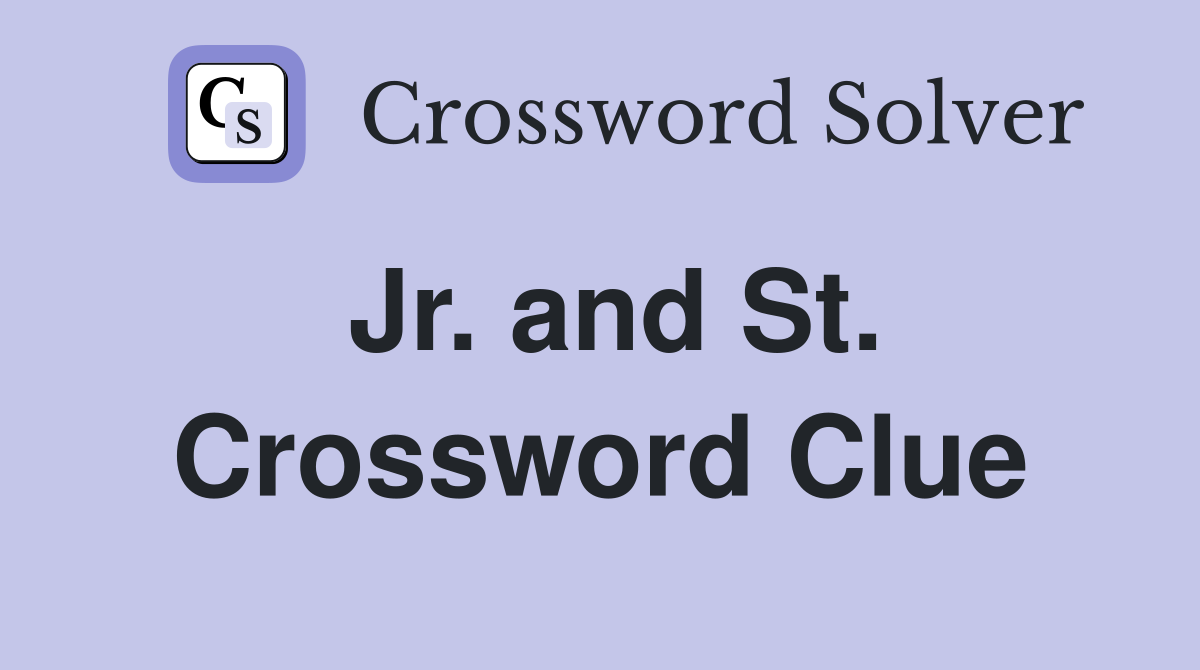 Jr. and St. Crossword Clue