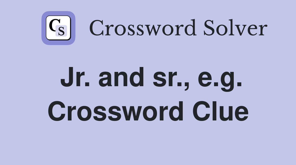 Jr. and sr., e.g. Crossword Clue