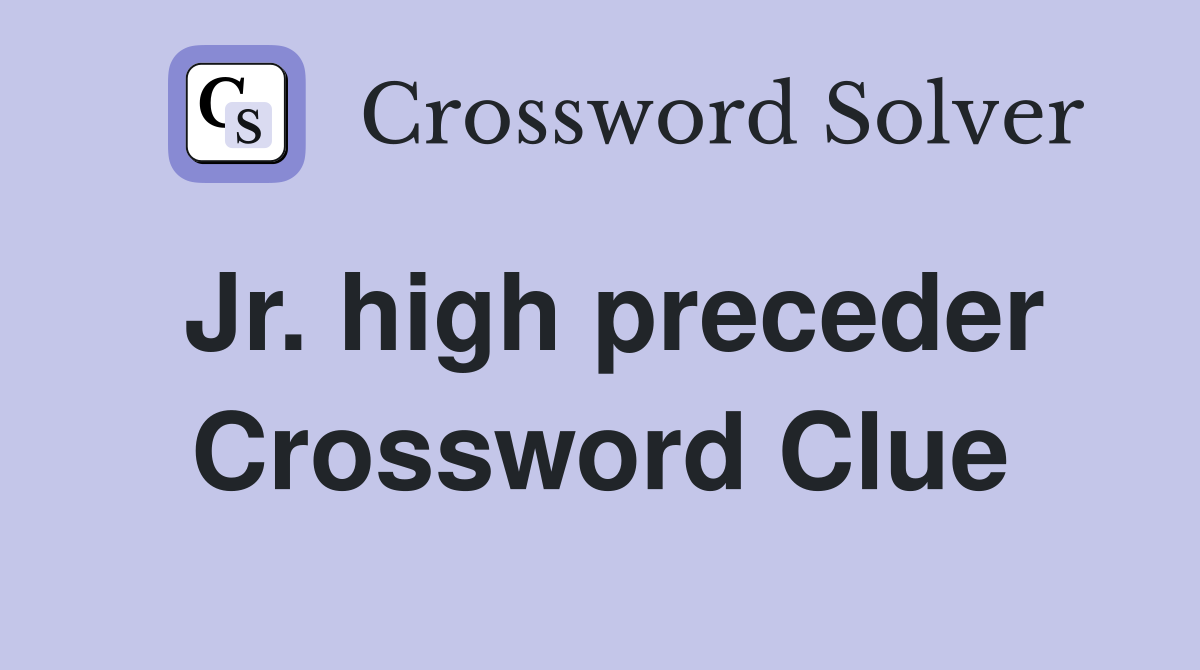 Jr. high preceder Crossword Clue